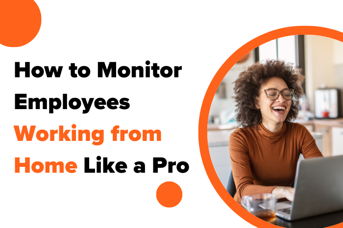 How to Monitor Employees Working from Home
