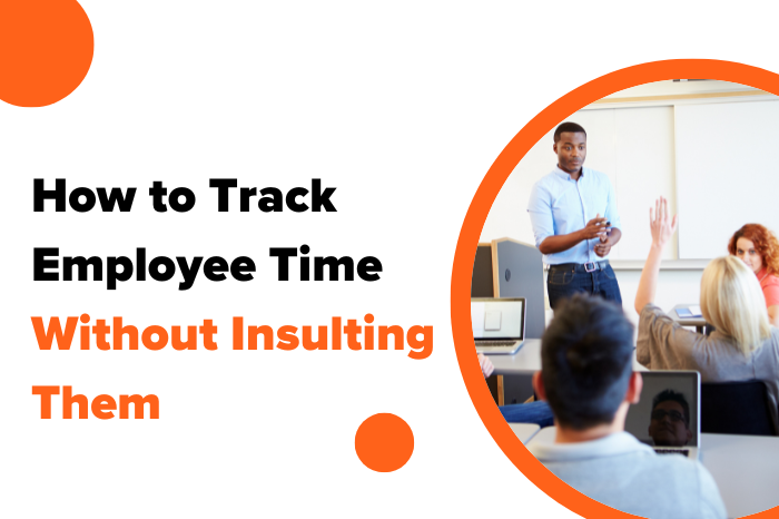 How to Track Employee Time Without Insulting Them